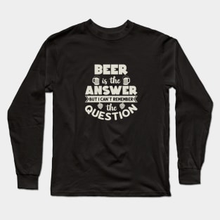 Beer is the answer Long Sleeve T-Shirt